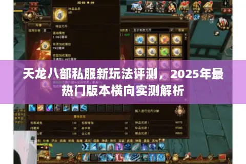 天龙八部私服新玩法评测,2025年最热门版本横向实测解析 天龙八部私服新玩法评测,2025年最热门版本横向实测解析