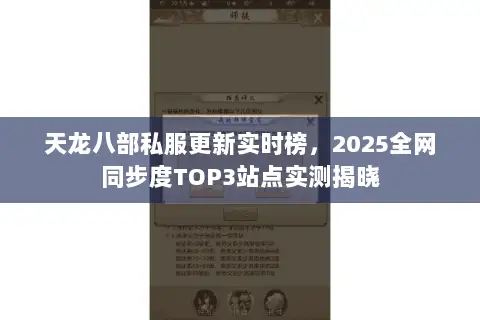 天龙八部私服更新实时榜,2025全网同步度TOP3站点实测揭晓 天龙八部私服更新实时榜,2025全网同步度TOP3站点实测揭晓