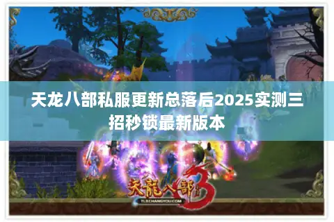 天龙八部私服更新总落后2025实测三招秒锁最新版本 天龙八部私服更新总落后2025实测三招秒锁最新版本