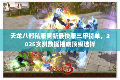 天龙八部私服更新最快服三甲榜单，2025实测数据揭晓顶级选择