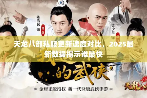 天龙八部私服更新速度对比,2025最新数据揭示谁最快 天龙八部私服更新速度对比,2025最新数据揭示谁最快