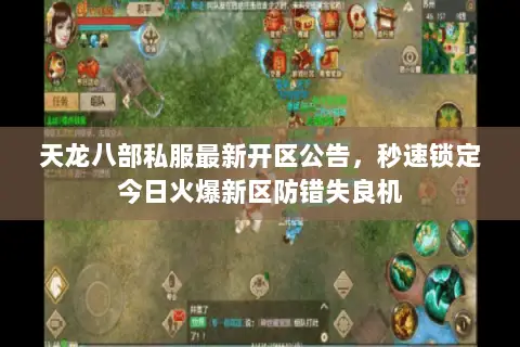 天龙八部私服最新开区公告,秒速锁定今日火爆新区防错失良机 天龙八部私服最新开区公告,秒速锁定今日火爆新区防错失良机