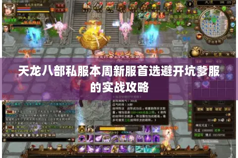 天龙八部私服本周新服首选避开坑爹服的实战攻略 天龙八部私服本周新服首选避开坑爹服的实战攻略