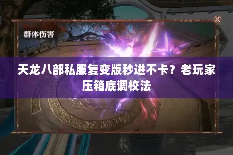 天龙八部私服复变版秒进不卡？老玩家压箱底调校法