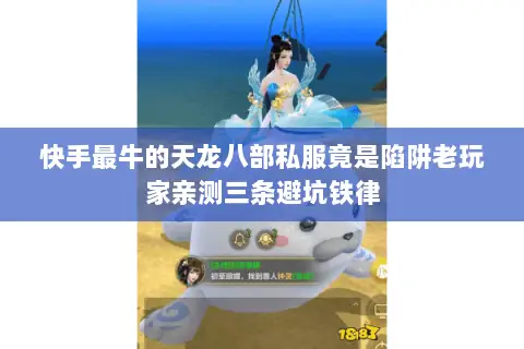 快手最牛的天龙八部私服竟是陷阱老玩家亲测三条避坑铁律 快手最牛的天龙八部私服竟是陷阱老玩家亲测三条避坑铁律