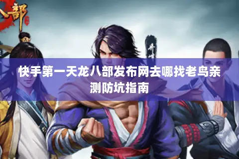 快手第一天龙八部发布网去哪找老鸟亲测防坑指南