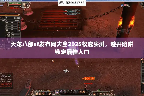 天龙八部sf发布网大全2025权威实测,避开陷阱锁定最佳入口 天龙八部sf发布网大全2025权威实测,避开陷阱锁定最佳入口