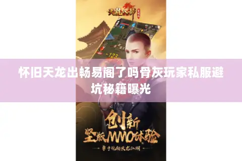 怀旧天龙出畅易阁了吗骨灰玩家私服避坑秘籍曝光 怀旧天龙出畅易阁了吗骨灰玩家私服避坑秘籍曝光