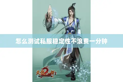 怎么测试私服稳定性不浪费一分钟 怎么测试私服稳定性不浪费一分钟