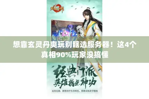 想靠玄灵丹爽玩别瞎选服务器!这4个真相90%玩家没搞懂 想靠玄灵丹爽玩别瞎选服务器!这4个真相90%玩家没搞懂