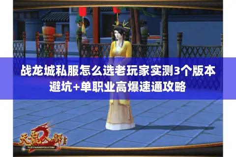 战龙城私服怎么选老玩家实测3个版本避坑+单职业高爆速通攻略 战龙城私服怎么选老玩家实测3个版本避坑+单职业高爆速通攻略