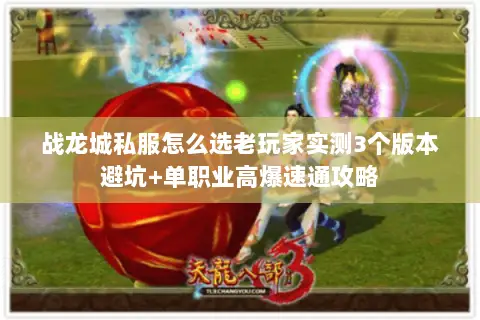 战龙城私服怎么选老玩家实测3个版本避坑+单职业高爆速通攻略 战龙城私服怎么选老玩家实测3个版本避坑+单职业高爆速通攻略