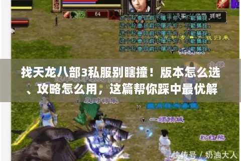 找天龙八部3私服别瞎撞!版本怎么选、攻略怎么用,这篇帮你踩中最优解 找天龙八部3私服别瞎撞!版本怎么选、攻略怎么用,这篇帮你踩中最优解