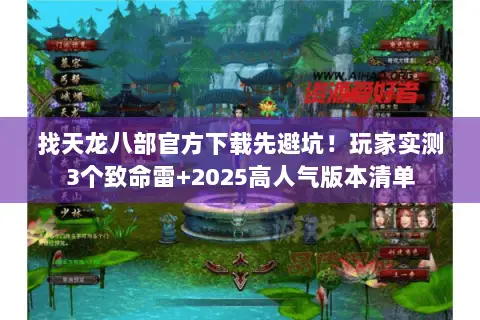 找天龙八部官方下载先避坑！玩家实测3个致命雷+2025高人气版本清单