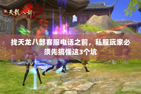 找天龙八部客服电话之前,私服玩家必须先搞懂这3个坑 找天龙八部客服电话之前,私服玩家必须先搞懂这3个坑