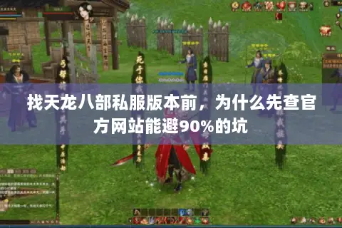 找天龙八部私服版本前,为什么先查官方网站能避90%的坑 找天龙八部私服版本前,为什么先查官方网站能避90%的坑