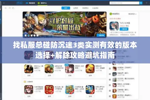 找私服总碰防沉迷3类实测有效的版本选择+解除攻略避坑指南 找私服总碰防沉迷3类实测有效的版本选择+解除攻略避坑指南