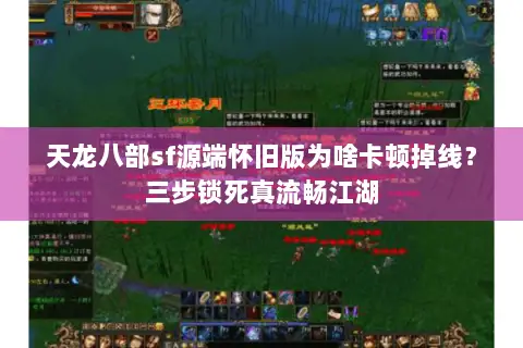 天龙八部sf源端怀旧版为啥卡顿掉线?三步锁死真流畅江湖 天龙八部sf源端怀旧版为啥卡顿掉线?三步锁死真流畅江湖