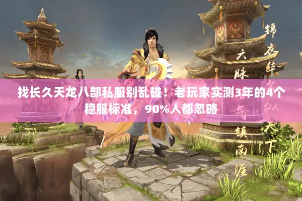 找长久天龙八部私服别乱碰!老玩家实测3年的4个稳服标准,90%人都忽略 找长久天龙八部私服别乱碰!老玩家实测3年的4个稳服标准,90%人都忽略