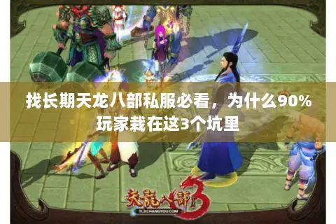 找长期天龙八部私服必看,为什么90%玩家栽在这3个坑里 找长期天龙八部私服必看,为什么90%玩家栽在这3个坑里