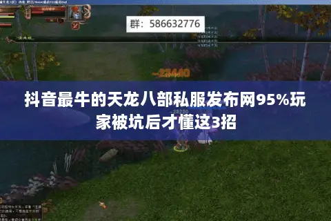 抖音最牛的天龙八部私服发布网95%玩家被坑后才懂这3招 抖音最牛的天龙八部私服发布网95%玩家被坑后才懂这3招