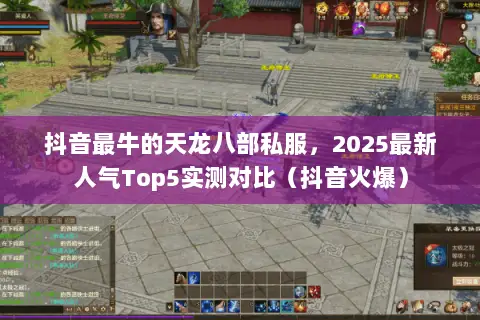 抖音最牛的天龙八部私服，2025最新人气Top5实测对比（抖音火爆）