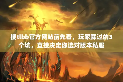 搜tlbb官方网站前先看,玩家踩过的3个坑,直接决定你选对版本私服 搜tlbb官方网站前先看,玩家踩过的3个坑,直接决定你选对版本私服