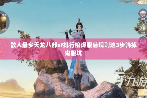 散人最多天龙八部sf排行榜爆服潜规则这3步筛掉鬼服坑 散人最多天龙八部sf排行榜爆服潜规则这3步筛掉鬼服坑