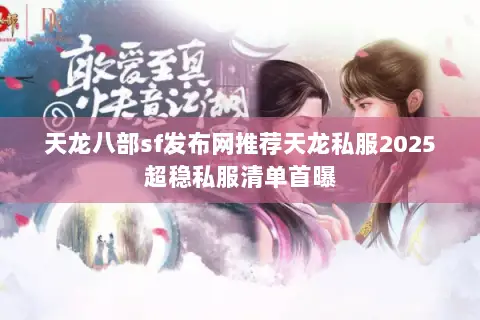 天龙八部sf发布网推荐天龙私服2025超稳私服清单首曝