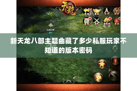 新天龙八部主题曲藏了多少私服玩家不知道的版本密码 新天龙八部主题曲藏了多少私服玩家不知道的版本密码
