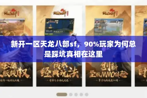 新开一区天龙八部sf,90%玩家为何总是踩坑真相在这里 新开一区天龙八部sf,90%玩家为何总是踩坑真相在这里