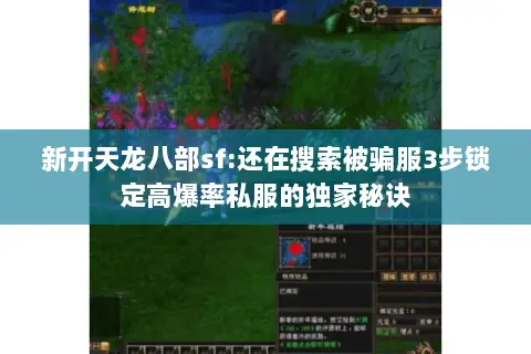 新开天龙八部sf:还在搜索被骗服3步锁定高爆率私服的独家秘诀 新开天龙八部sf:还在搜索被骗服3步锁定高爆率私服的独家秘诀