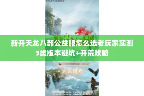 新开天龙八部公益服怎么选老玩家实测3类版本避坑+开荒攻略 新开天龙八部公益服怎么选老玩家实测3类版本避坑+开荒攻略
