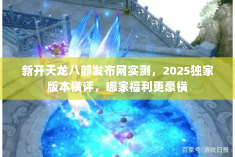 新开天龙八部发布网实测，2025独家版本横评，哪家福利更豪横