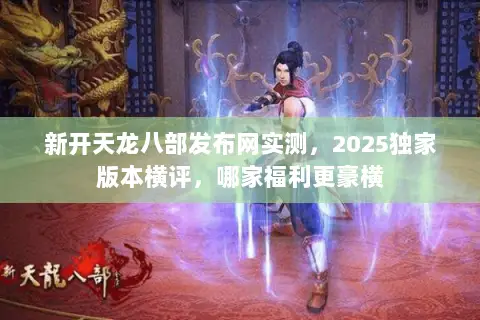 新开天龙八部发布网实测，2025独家版本横评，哪家福利更豪横