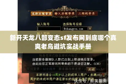 新开天龙八部变态sf发布网到底哪个真爽老鸟避坑实战手册 新开天龙八部变态sf发布网到底哪个真爽老鸟避坑实战手册