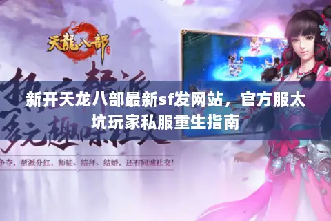 新开天龙八部最新sf发网站,官方服太坑玩家私服重生指南 新开天龙八部最新sf发网站,官方服太坑玩家私服重生指南