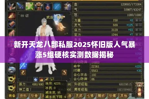 新开天龙八部私服2025怀旧版人气暴涨5组硬核实测数据揭秘 新开天龙八部私服2025怀旧版人气暴涨5组硬核实测数据揭秘