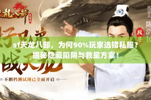 sf天龙八部,为何90%玩家选错私服?揭秘隐藏陷阱与救星方案! sf天龙八部,为何90%玩家选错私服?揭秘隐藏陷阱与救星方案!