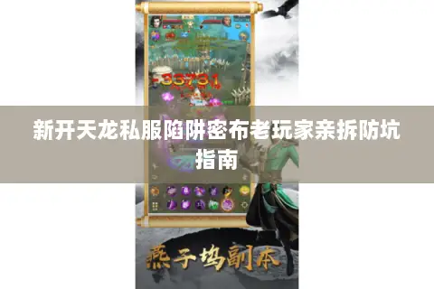 新开天龙私服陷阱密布老玩家亲拆防坑指南 新开天龙私服陷阱密布老玩家亲拆防坑指南