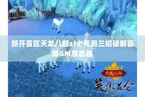 新开首区天龙八部sf必死局三招破解首爆GM服套路 新开首区天龙八部sf必死局三招破解首爆GM服套路