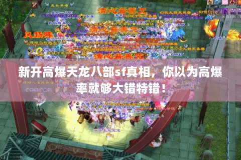 新开高爆天龙八部sf真相，你以为高爆率就够大错特错！