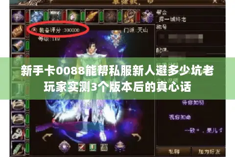 新手卡0088能帮私服新人避多少坑老玩家实测3个版本后的真心话 新手卡0088能帮私服新人避多少坑老玩家实测3个版本后的真心话