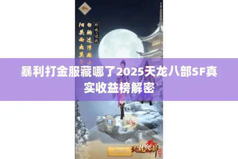 暴利打金服藏哪了2025天龙八部SF真实收益榜解密
