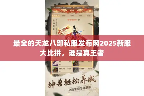 最全的天龙八部私服发布网2025新服大比拼,谁是真王者 最全的天龙八部私服发布网2025新服大比拼,谁是真王者