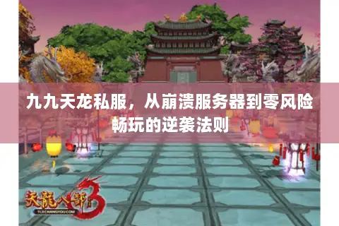 九九天龙私服,从崩溃服务器到零风险畅玩的逆袭法则 九九天龙私服,从崩溃服务器到零风险畅玩的逆袭法则