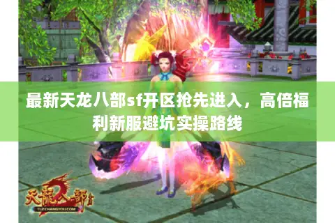 最新天龙八部sf开区抢先进入,高倍福利新服避坑实操路线 最新天龙八部sf开区抢先进入,高倍福利新服避坑实操路线