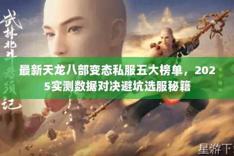 最新天龙八部变态私服五大榜单，2025实测数据对决避坑选服秘籍