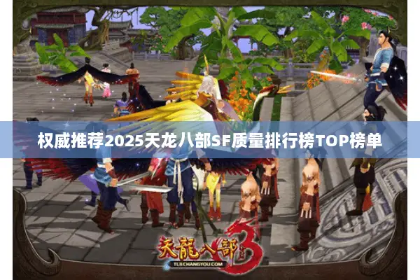 权威推荐2025天龙八部SF质量排行榜TOP榜单 权威推荐2025天龙八部SF质量排行榜TOP榜单