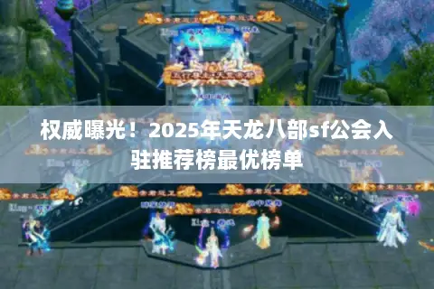权威曝光!2025年天龙八部sf公会入驻推荐榜最优榜单 权威曝光!2025年天龙八部sf公会入驻推荐榜最优榜单